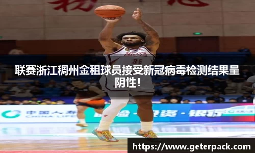 联赛浙江稠州金租球员接受新冠病毒检测结果呈阴性！