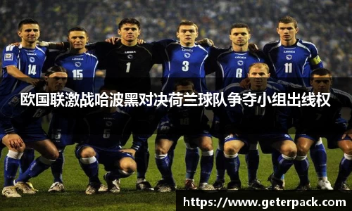欧国联激战哈波黑对决荷兰球队争夺小组出线权