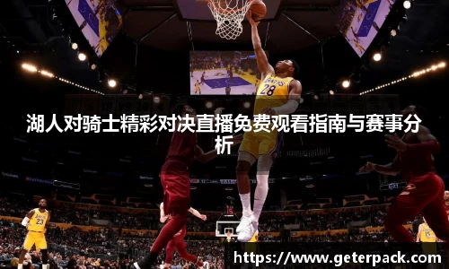 湖人对骑士精彩对决直播免费观看指南与赛事分析