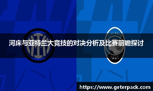 河床与亚特兰大竞技的对决分析及比赛前瞻探讨